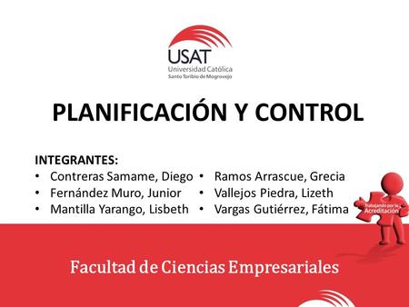 Facultad de Ciencias Empresariales PLANIFICACIÓN Y CONTROL INTEGRANTES: Contreras Samame, Diego Fernández Muro, Junior Mantilla Yarango, Lisbeth Ramos.