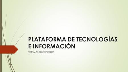 PLATAFORMA DE TECNOLOGÍAS E INFORMACIÓN SISTEMAS DISTRIBUIDOS.