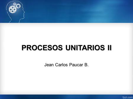 PROCESOS UNITARIOS II Jean Carlos Paucar B.. Programa del curso Capítulo I Los Fluidos y sus propiedades. Modelo continuo y modelo molecular. Propiedades.