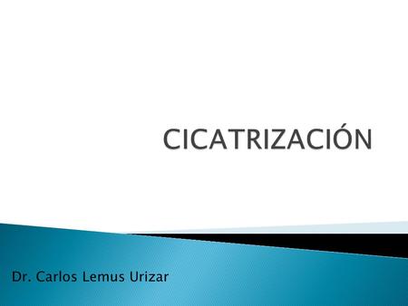 Dr. Carlos Lemus Urizar.  DEFINICIÓN DE HERIDAS  Las heridas acorde a su cierre se clasifica en: ◦ cierre por primera intención ◦ cierre por segunda.