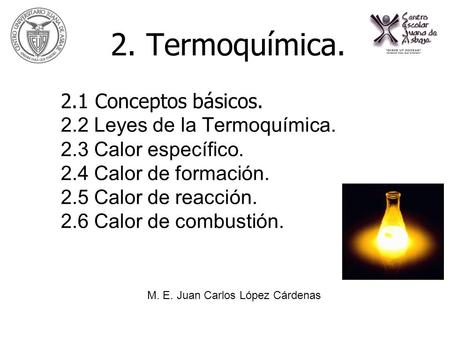 2. Termoquímica. 2.1 Conceptos básicos. 2.2 Leyes de la Termoquímica. 2.3 Calor específico. 2.4 Calor de formación. 2.5 Calor de reacción. 2.6 Calor de.