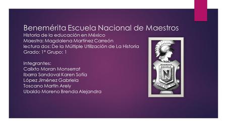 Benemérita Escuela Nacional de Maestros Historia de la educación en México Maestra: Magdalena Martínez Carreón lectura dos: De la Múltiple Utilización.