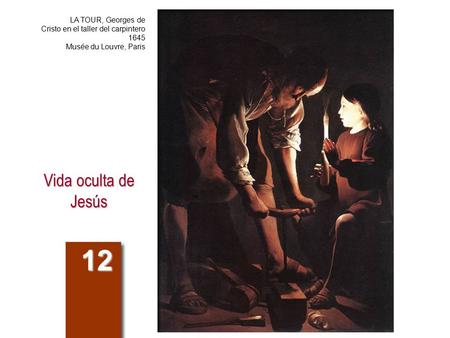 Vida oculta de Jesús 12 LA TOUR, Georges de Cristo en el taller del carpintero 1645 Musée du Louvre, Paris.