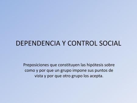 DEPENDENCIA Y CONTROL SOCIAL