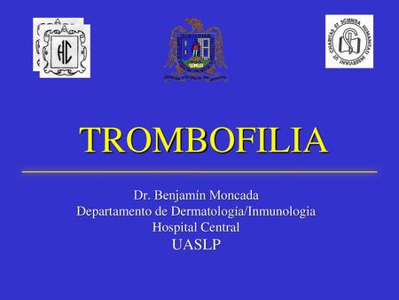 TROMBOFILIA Dr. Benjamín Moncada Departamento de Dermatología/Inmunologia Hospital Central UASLP.