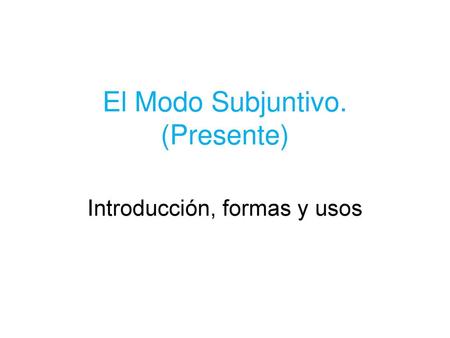 El Modo Subjuntivo. (Presente)