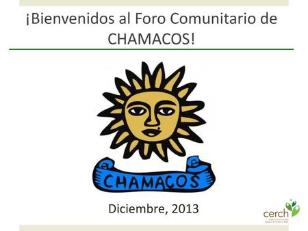 ¡Bienvenidos al Foro Comunitario de CHAMACOS!