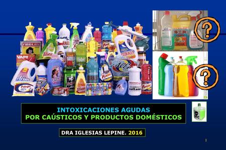 INTOXICACIONES AGUDAS POR CAÚSTICOS Y PRODUCTOS DOMÉSTICOS