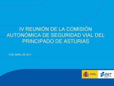 IV REUNIÓN DE LA COMISIÓN AUTONÓMICA DE SEGURIDAD VIAL DEL PRINCIPADO DE ASTURIAS 5 DE ABRIL DE 2017.