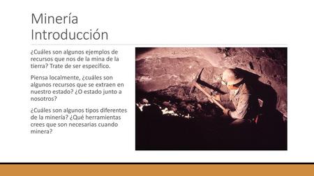 Minería Introducción ¿Cuáles son algunos ejemplos de recursos que nos de la mina de la tierra? Trate de ser específico. Piensa localmente, ¿cuáles.
