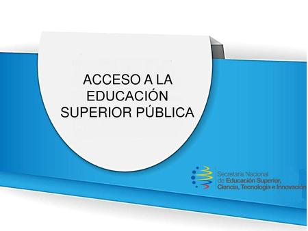 ACCESO A LA EDUCACIÓN SUPERIOR PÚBLICA