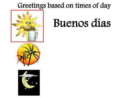 Greetings based on times of day