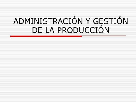 ADMINISTRACIÓN Y GESTIÓN DE LA PRODUCCIÓN