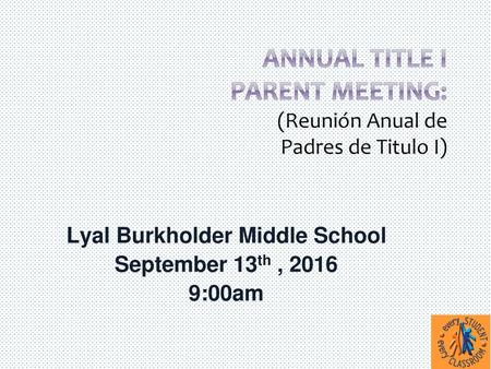Annual Title I Parent Meeting: (Reunión Anual de Padres de Titulo I)