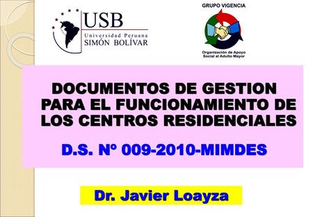 DOCUMENTOS DE GESTION PARA EL FUNCIONAMIENTO DE LOS CENTROS RESIDENCIALES D.S. Nº 009-2010-MIMDES Dr. Javier Loayza.