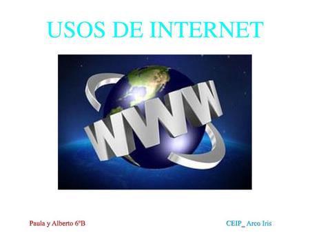 USOS DE INTERNET Paula y Alberto 6ºB   	CEIP_ Arco Iris.