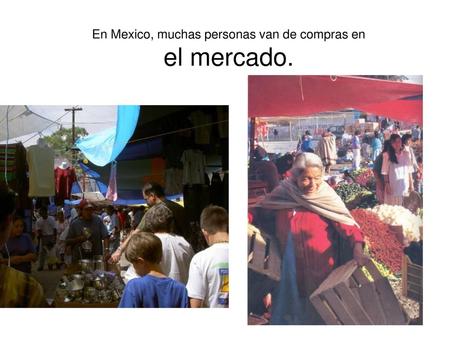 En Mexico, muchas personas van de compras en el mercado.