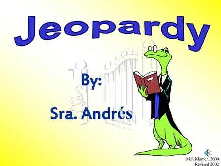 Jeopardy By: Sra. Andrés M.K.Klamer_2000 Revised 2002.