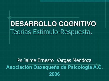 DESARROLLO COGNITIVO Teorías Estímulo-Respuesta.