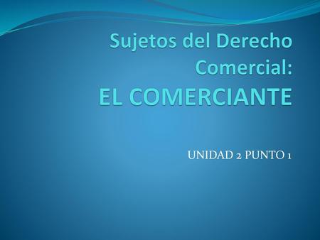 Sujetos del Derecho Comercial: EL COMERCIANTE