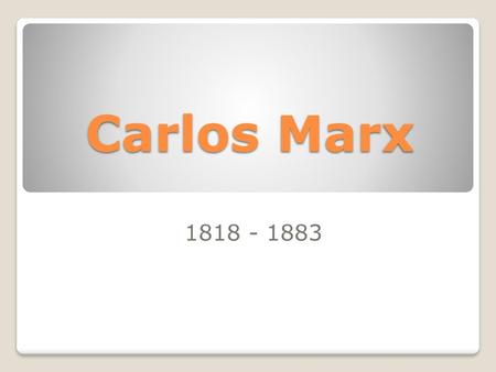 Carlos Marx 1818 - 1883.
