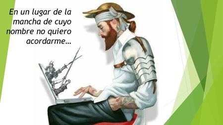 En un lugar de la mancha de cuyo nombre no quiero acordarme…
