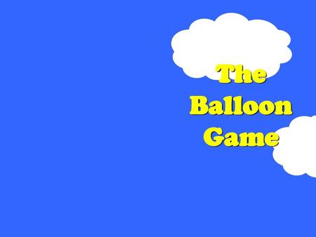 The Balloon Game The Balloon Game   -  Create by Lora O’Neill 6/22/2007,