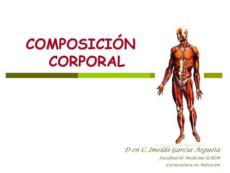 COMPOSICIÓN CORPORAL D en C. Imelda Garcia Argueta