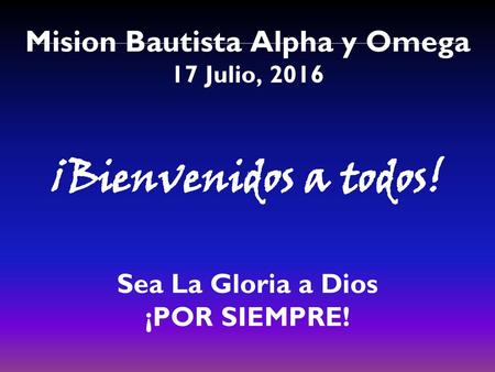 ¡Bienvenidos a todos! Sea La Gloria a Dios ¡POR SIEMPRE!