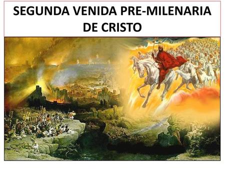 SEGUNDA VENIDA PRE-MILENARIA DE CRISTO