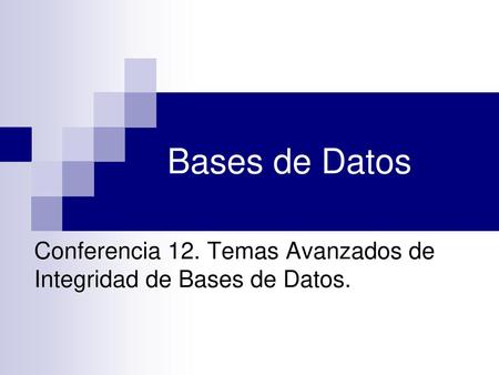 Conferencia 12. Temas Avanzados de Integridad de Bases de Datos.