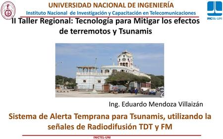 II Taller Regional: Tecnología para Mitigar los efectos de terremotos y Tsunamis  Ing. Eduardo.