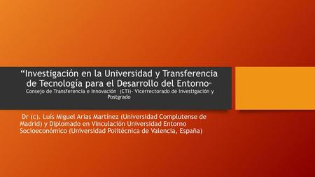 “Investigación en la Universidad y Transferencia de Tecnología para el Desarrollo del Entorno” Consejo de Transferencia e Innovación (CTI)- Vicerrectorado.