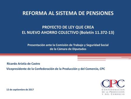 REFORMA AL SISTEMA DE PENSIONES PROYECTO DE LEY QUE CREA EL NUEVO AHORRO COLECTIVO (Boletín 11.372-13) Presentación ante la Comisión de Trabajo y Seguridad.