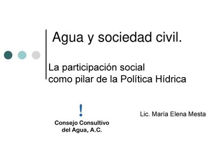  Agua y sociedad civil. La participación social como pilar de la Política Hídrica Lic. María Elena Mesta.