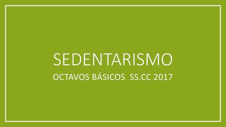 SEDENTARISMO OCTAVOS BÁSICOS SS.CC 2017.