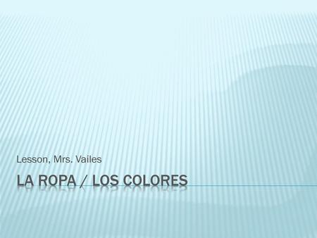 Lesson, Mrs. Vailes La ropa / los colores.