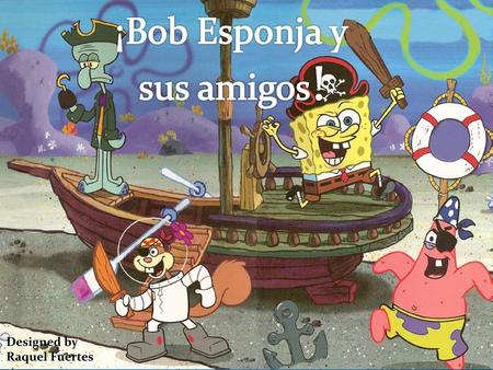 ¡Bob Esponja y sus amigos! Designed by Raquel Fuertes.