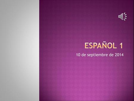 Español 1 10 de septiembre de 2014.