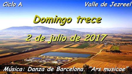 Domingo trece 2 de julio de 2017 Valle de Jezreel Ciclo A