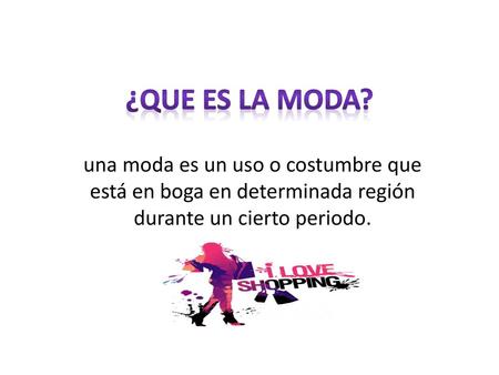 ¿Que es la moda? una moda es un uso o costumbre que está en boga en determinada región durante un cierto periodo.