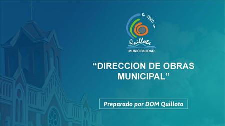 “DIRECCION DE OBRAS MUNICIPAL” Preparado por DOM Quillota