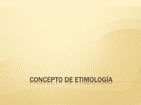 CONCEPTO DE ETIMOLOGÍA
