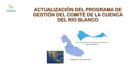 En el presente trabajo es una actualización del Programa de Gestión del Comité de la Cuenca del Río Blanco PGCCRB, el cual estaba basado el Proyecto Emblemático.