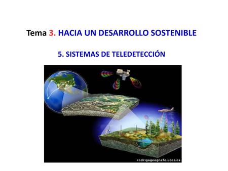 Tema 3. HACIA UN DESARROLLO SOSTENIBLE 5. SISTEMAS DE TELEDETECCIÓN