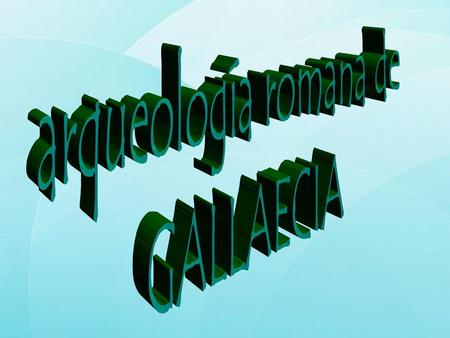 Arqueología romana de GALLAECIA.