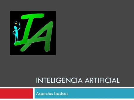 INTELIGENCIA ARTIFICIAL Aspectos basicos. Definición de IA  La Inteligencia Artificial es la parte de la Ciencia que se ocupa del diseño de sistemas.