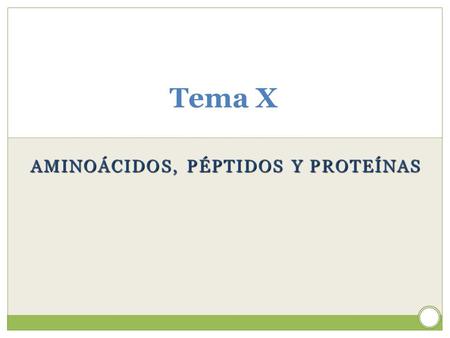 Tema X AMINOÁCIDOS, PÉPTIDOS Y PROTEÍNAS. 1.Introducción 2.Clasificación de los aminoácidos 3.Estereoquímica 4.Propiedades 5.Algunas reacciones biológicas.