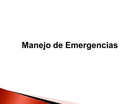 Manejo de Emergencias El manejo eficaz de Emergencias permite una reacción rápida y ordenada por parte del personal en sitio a varios tipos de emergencias.