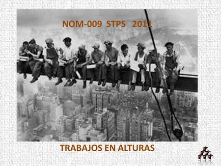 NOM-009 STPS 2011 TRABAJOS EN ALTURAS. NOM 009-STPS TRABAJOS EN ALTURAS NOM 009-STPS Ing.Adrian Alberto Palafox Orozco.